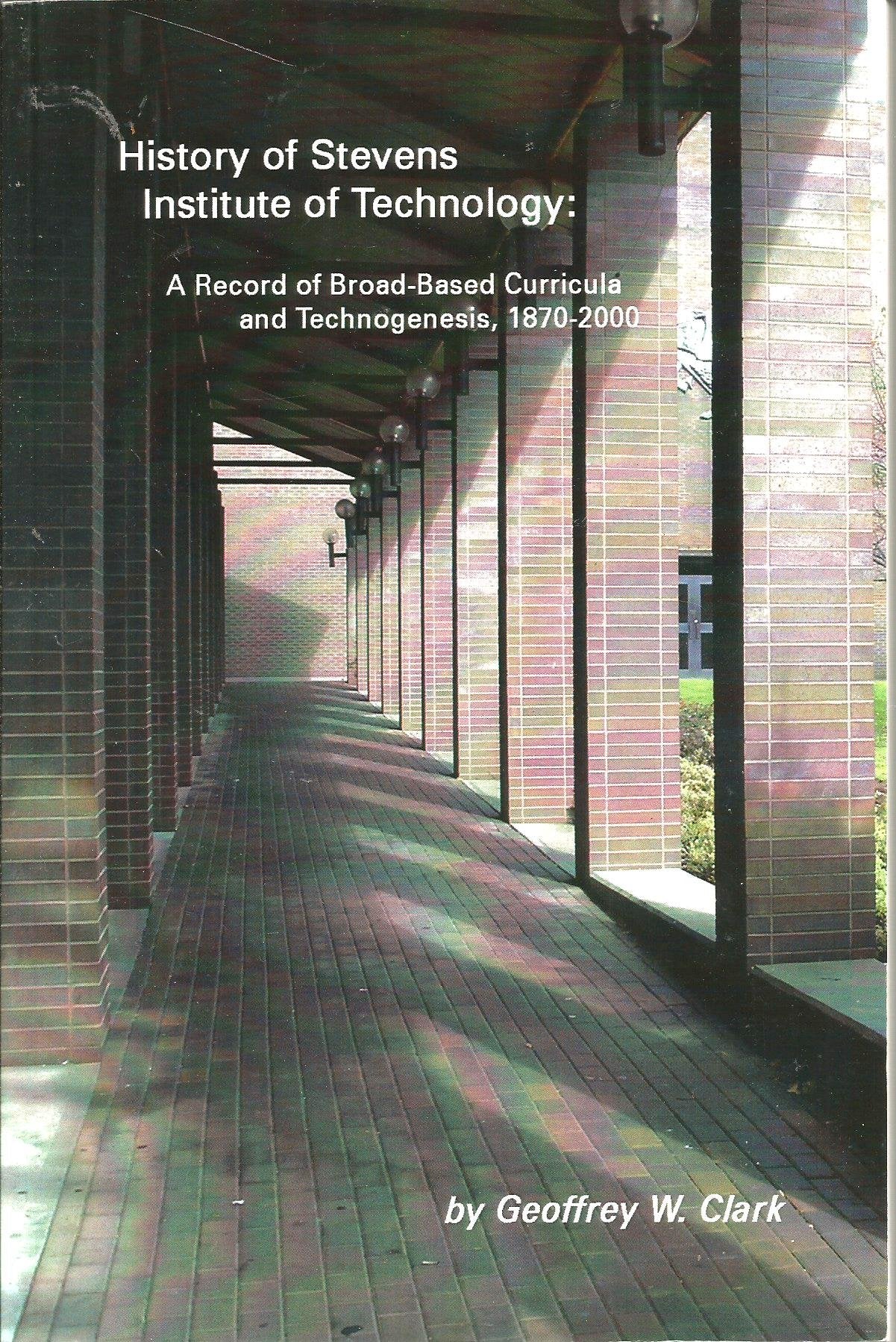 History of Stevens Institute of Technology: A Record of Broad-based Curricula and Technogenesis, 1870-2000