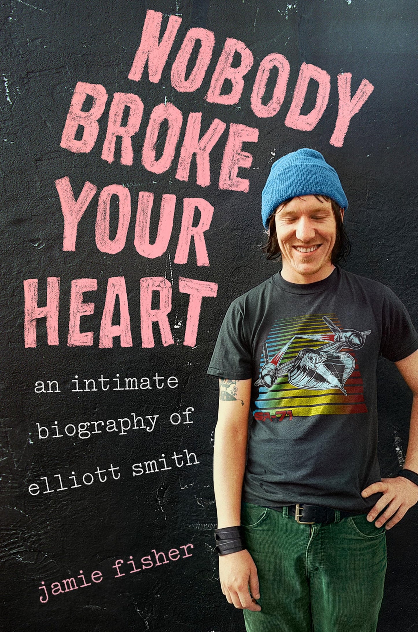 Nobody Broke Your Heart: An Intimate Biography of Elliott Smith book cover