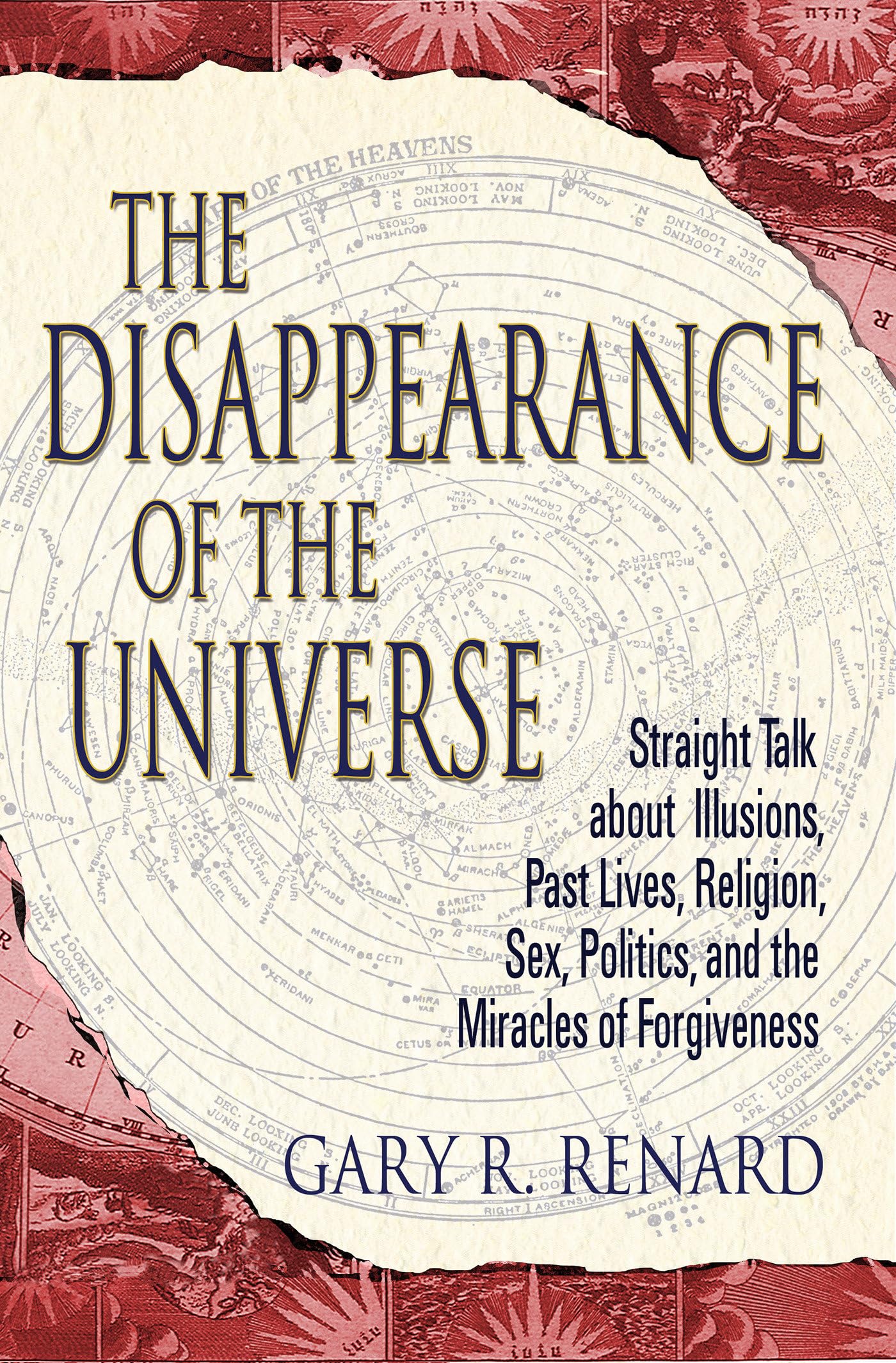 Disappearance of the Universe: Straight Talk about Illusions, Past Lives, Religion, Sex, Politics, and the Miracles of Forgiveness