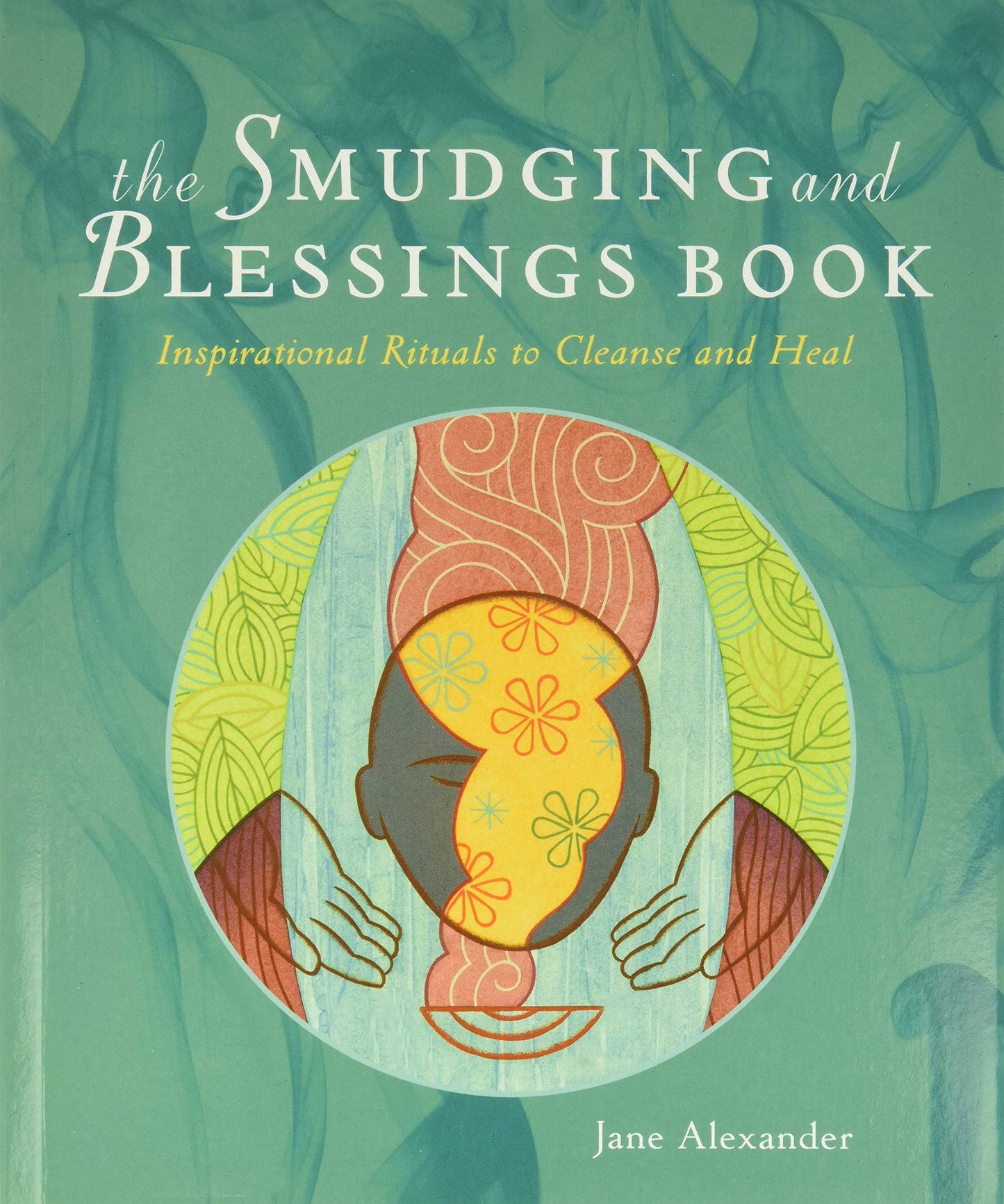 The Smudging and Blessings Book: Inspirational Rituals to Cleanse and Heal book cover