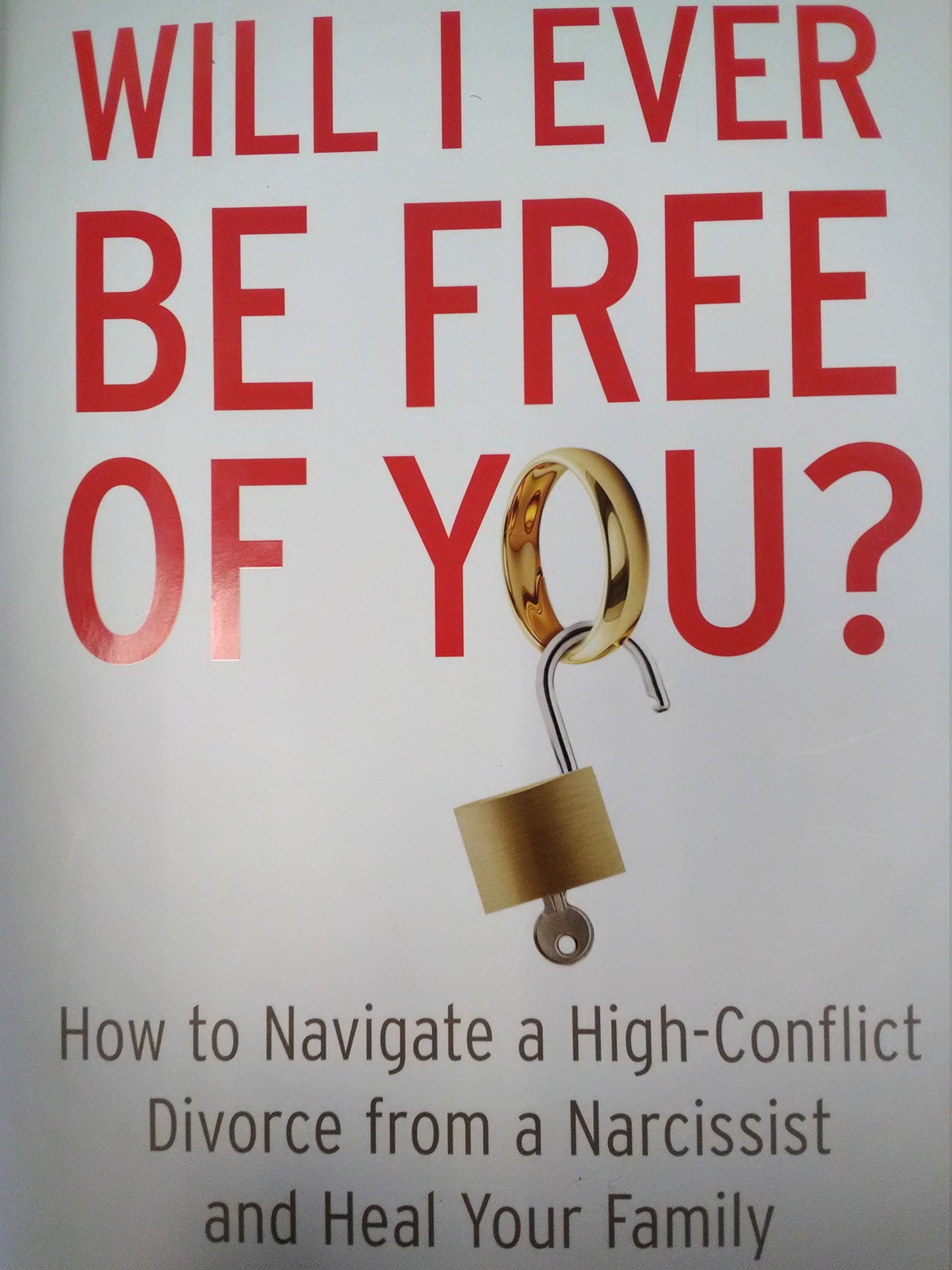 Will I Ever Be Free of You?: How to Navigate a High-Conflict Divorce from a Narcissist and Heal Your Family book cover
