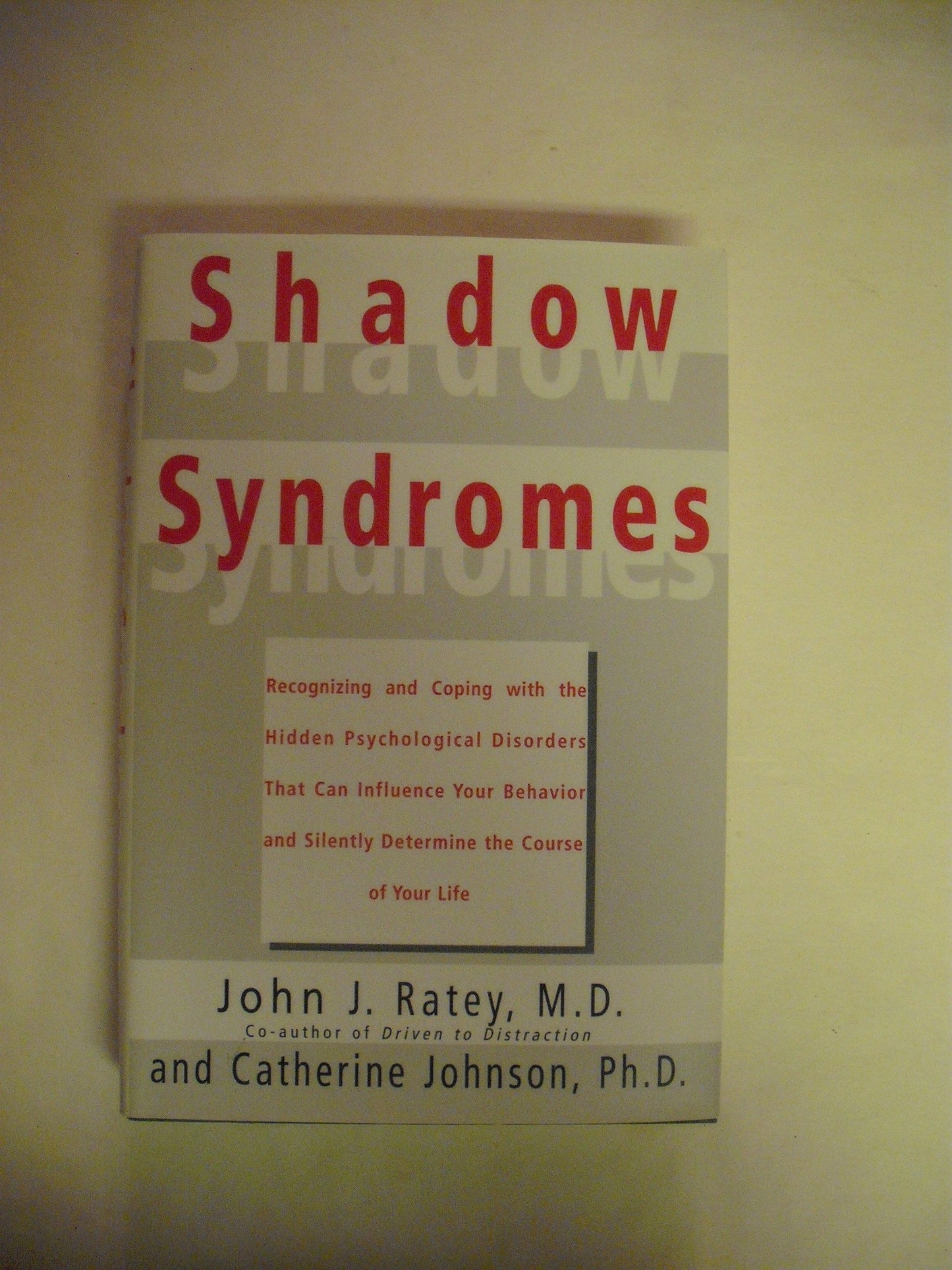 Shadow Syndromes: Recognizing and Coping with the Hidden Psychological Disorders That Can Influenc E Your Behavior and Silently Determine T