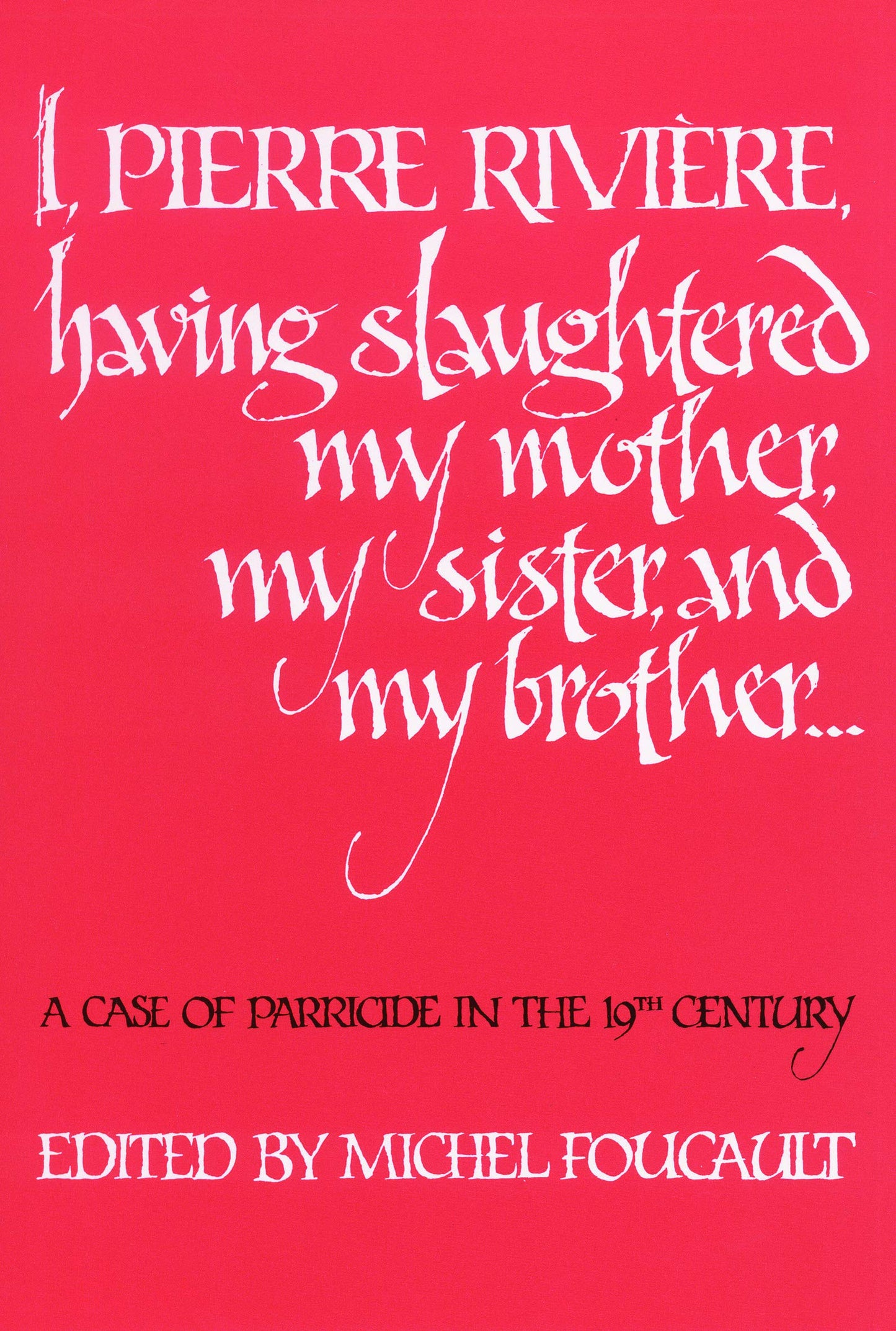 I, Pierre Riviére, Having Slaughtered My Mother, My Sister, and My Brother: A Case of Parricide in the 19th Century book cover