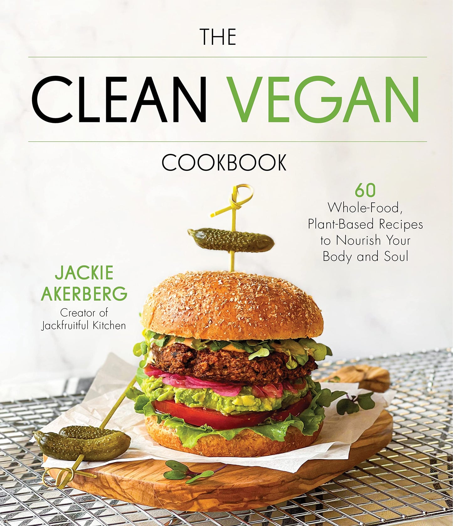 Clean Vegan Cookbook: 60 Whole-Food, Plant-Based Recipes to Nourish Your Body and Soul
