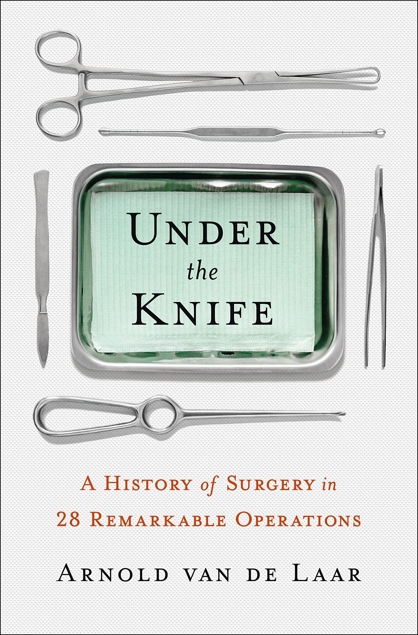Under the Knife: A History of Surgery in 28 Remarkable Operations book cover