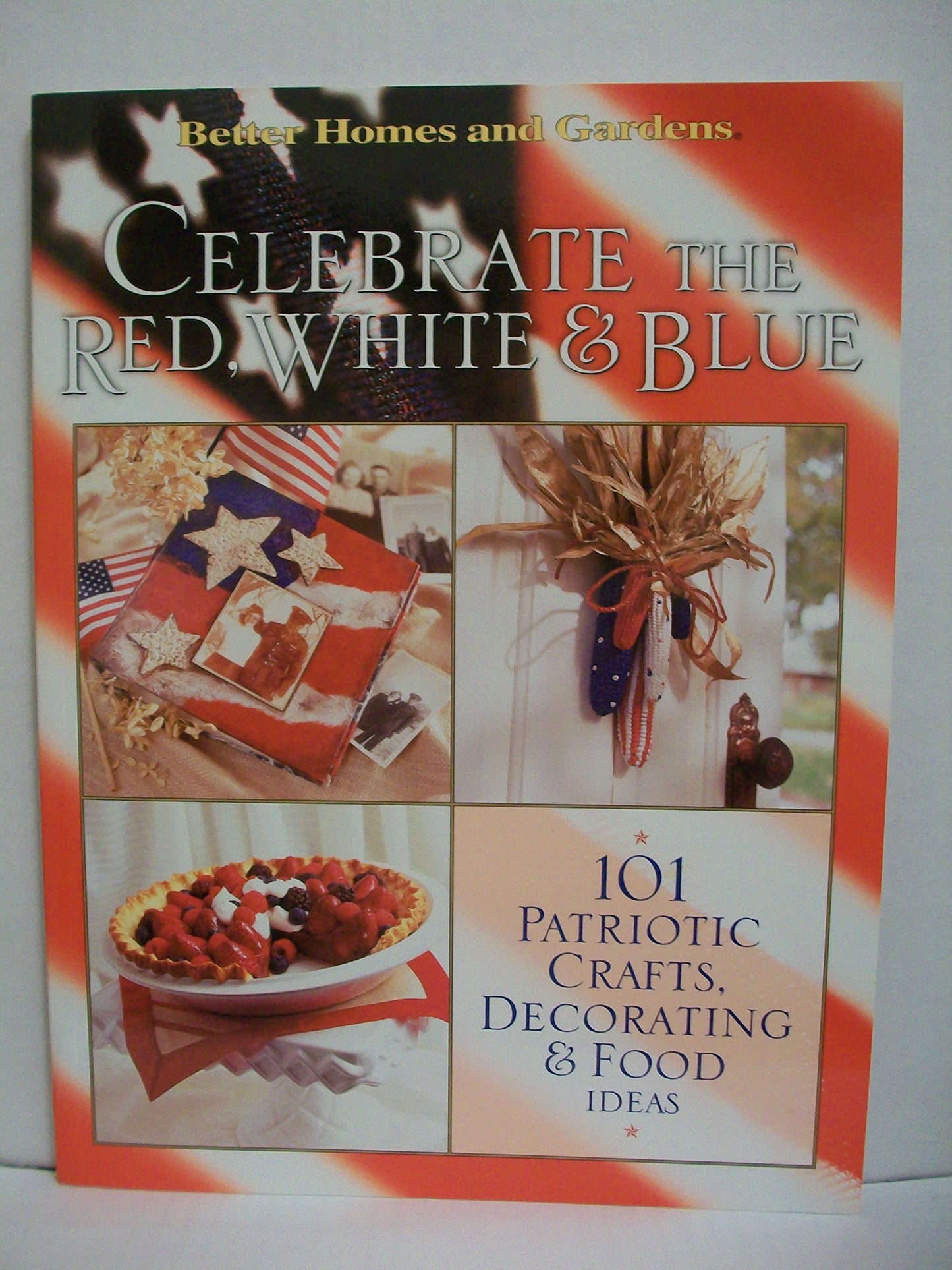 Better Homes and Gardens Celebrate the Red, White & Blue: 101 Patriotic Crafts, Food & Decorating Ideas book cover