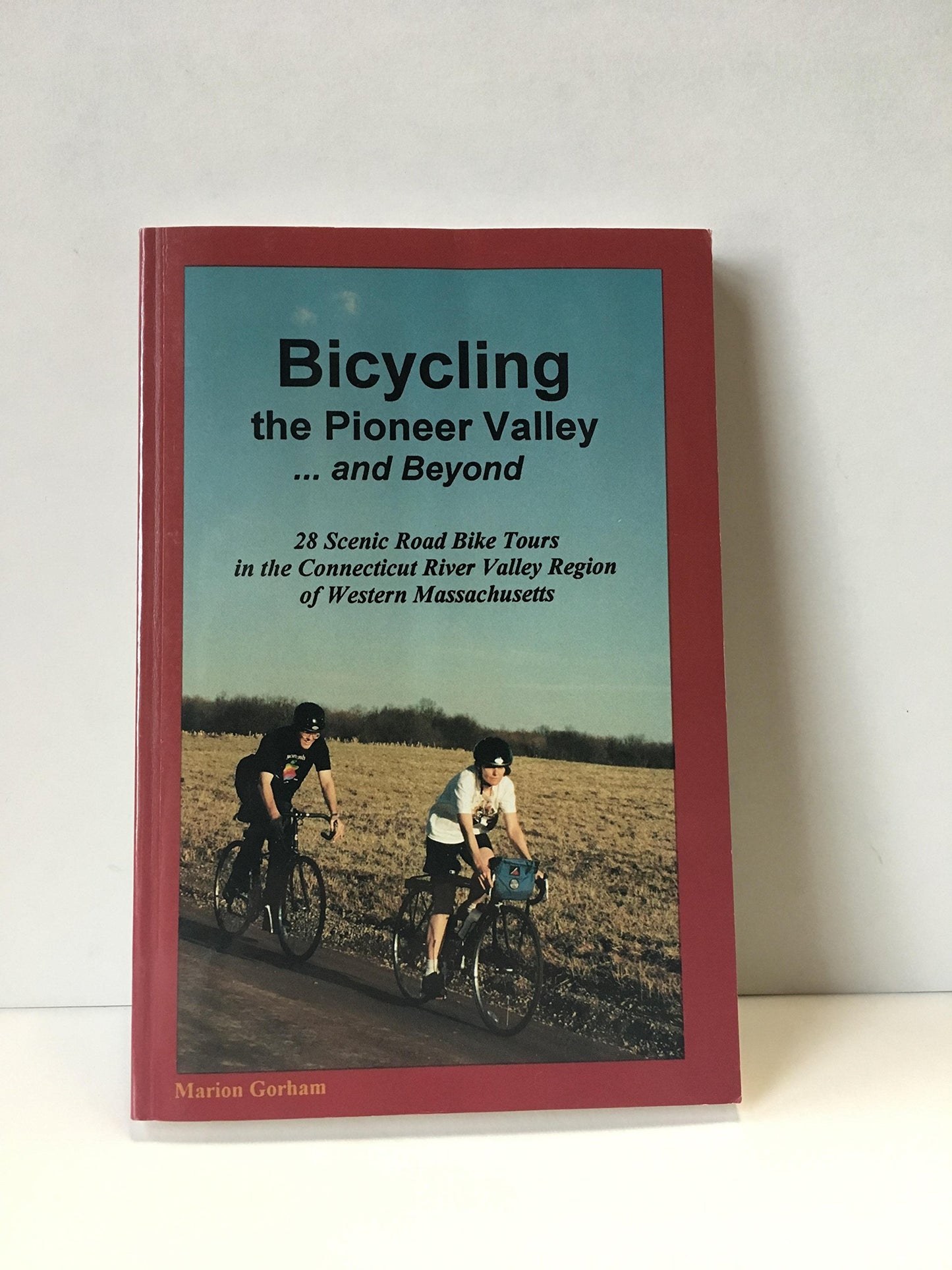 Bicycling the Pioneer Valley . and Beyond: 28 Scenic Road Bike Tours in the Connecticut River Valley Region of Western Massachusetts book cover