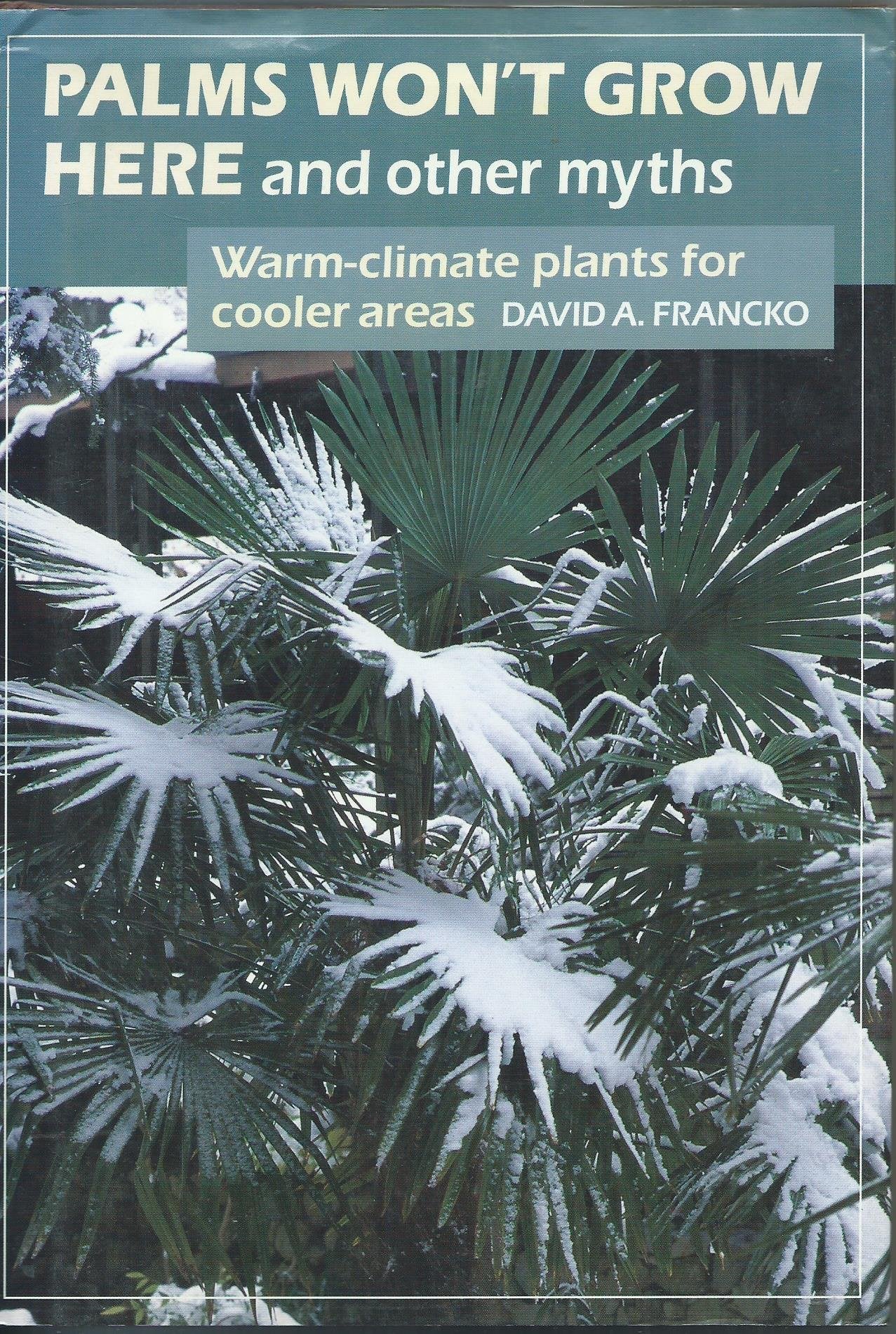 Palms Won't Grow Here and Other Myths: Warm-Climate Plants for Cooler Areas book cover