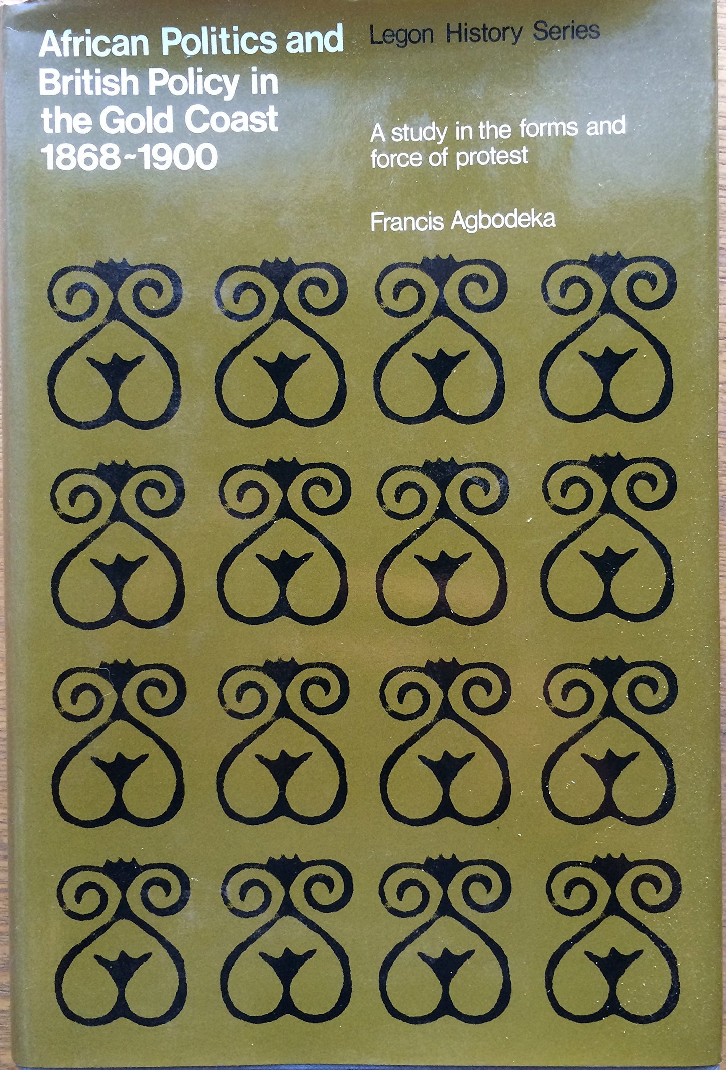 African Politics and British Policy in the Gold Coast, 1868-1900: A study in the Forms and Forces of Protest book cover