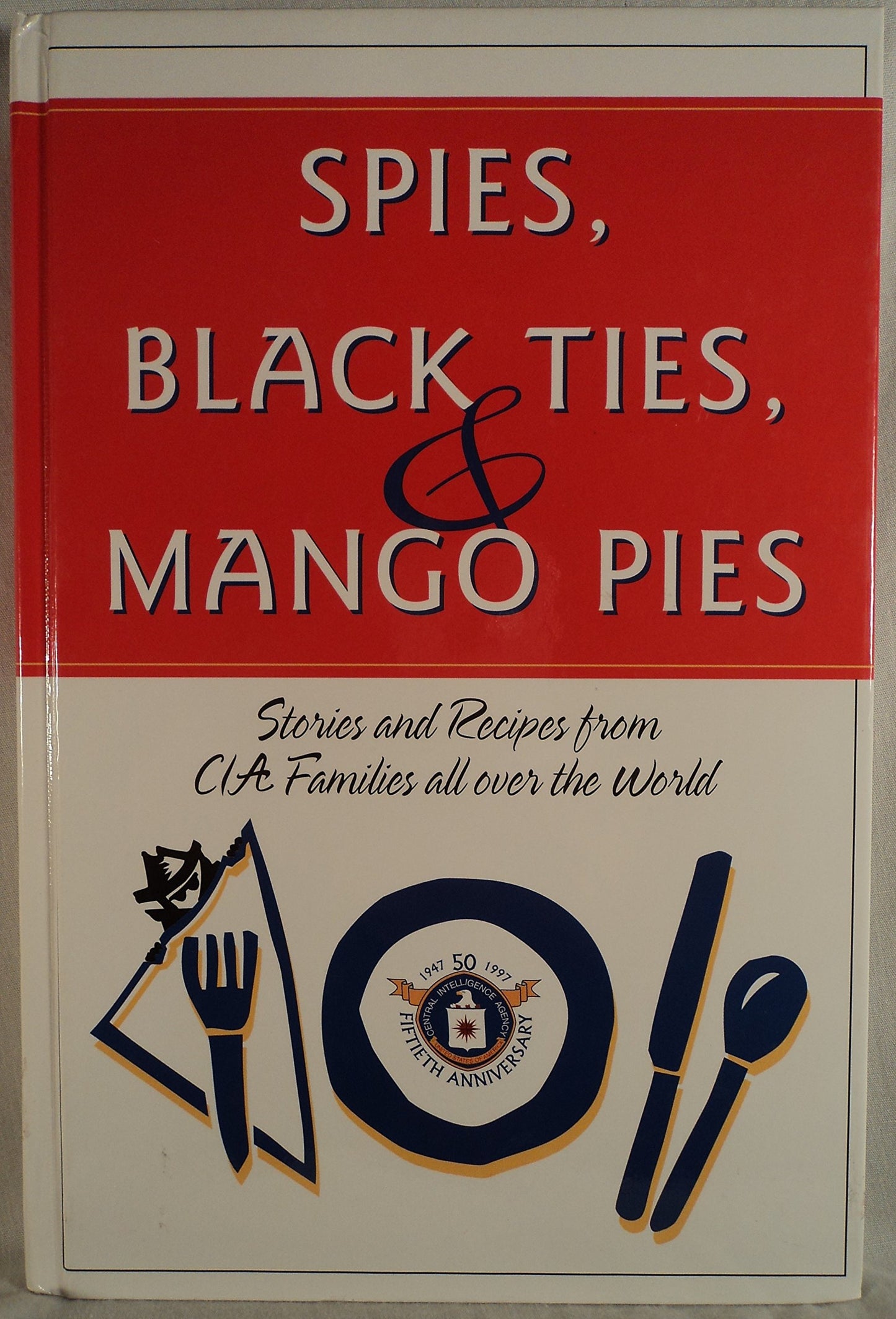 Spies, Black Ties & Mango Pies: Stones and Recipes from CIA Families All Over the World