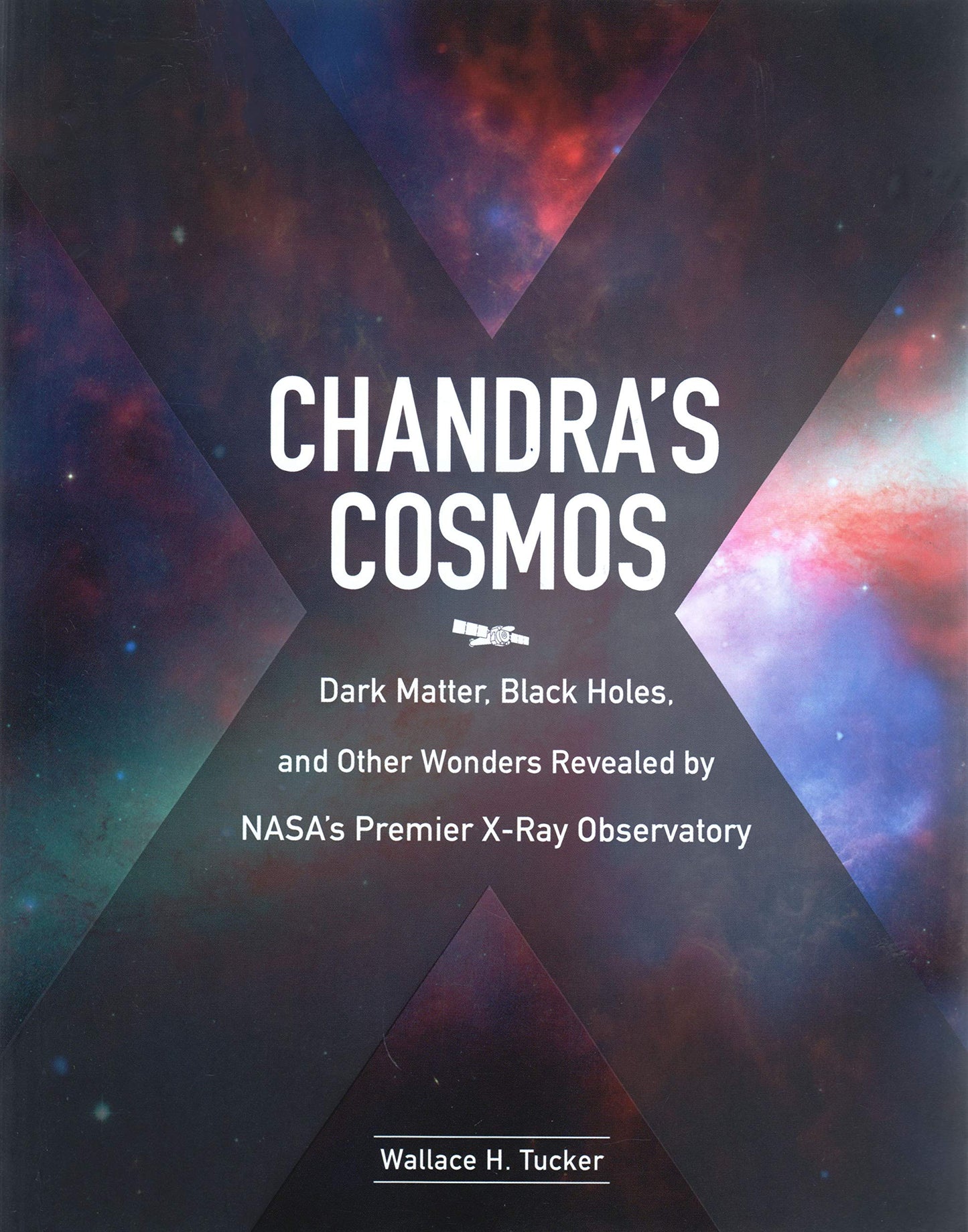 Chandra's Cosmos: Dark Matter, Black Holes, and Other Wonders Revealed by NASA's Premier X-Ray Observatory
