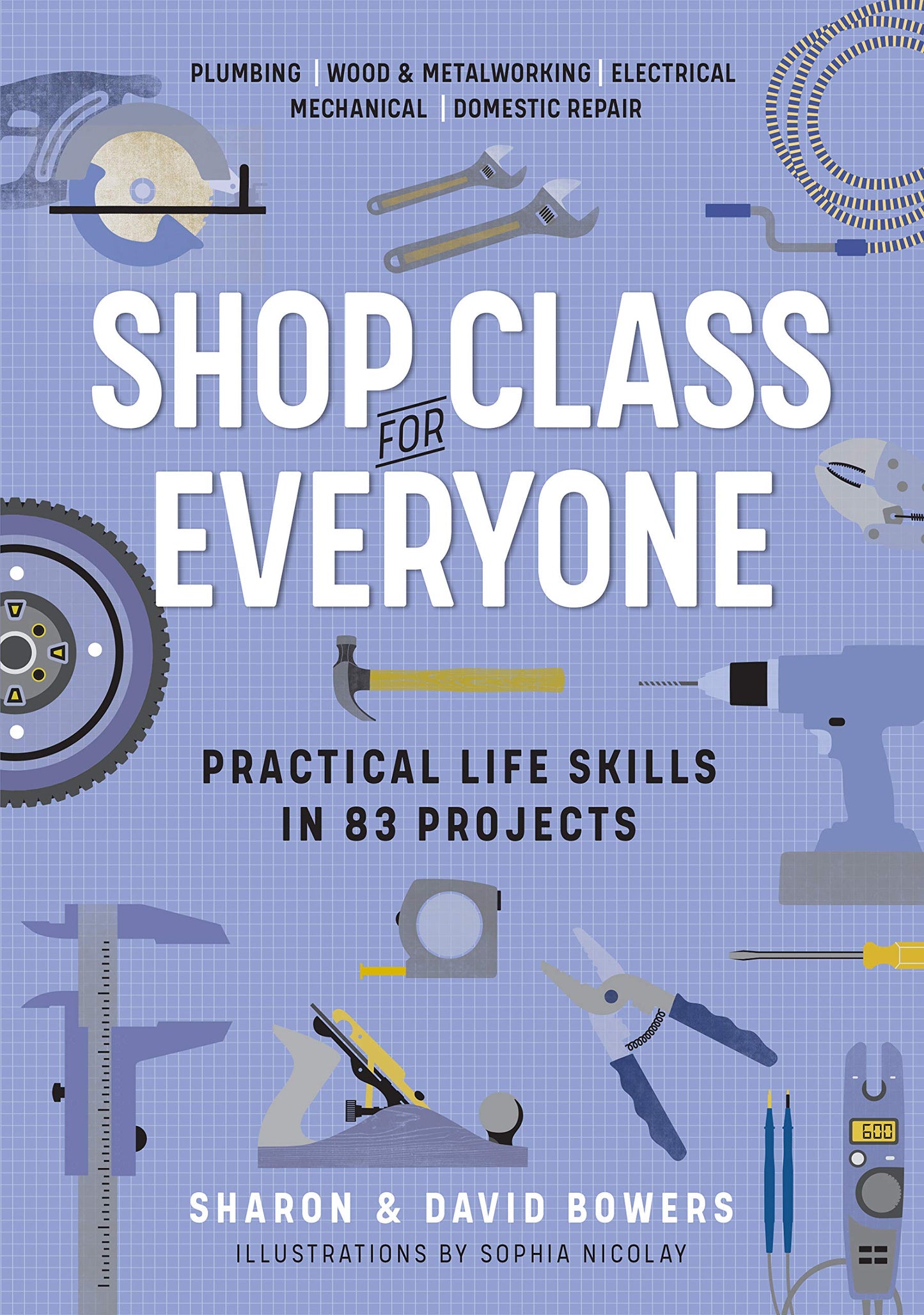 Shop Class for Everyone: Practical Life Skills in 83 Projects: Plumbing - Wood & Metalwork - Electrical - Mechanical - Domestic Repair book cover
