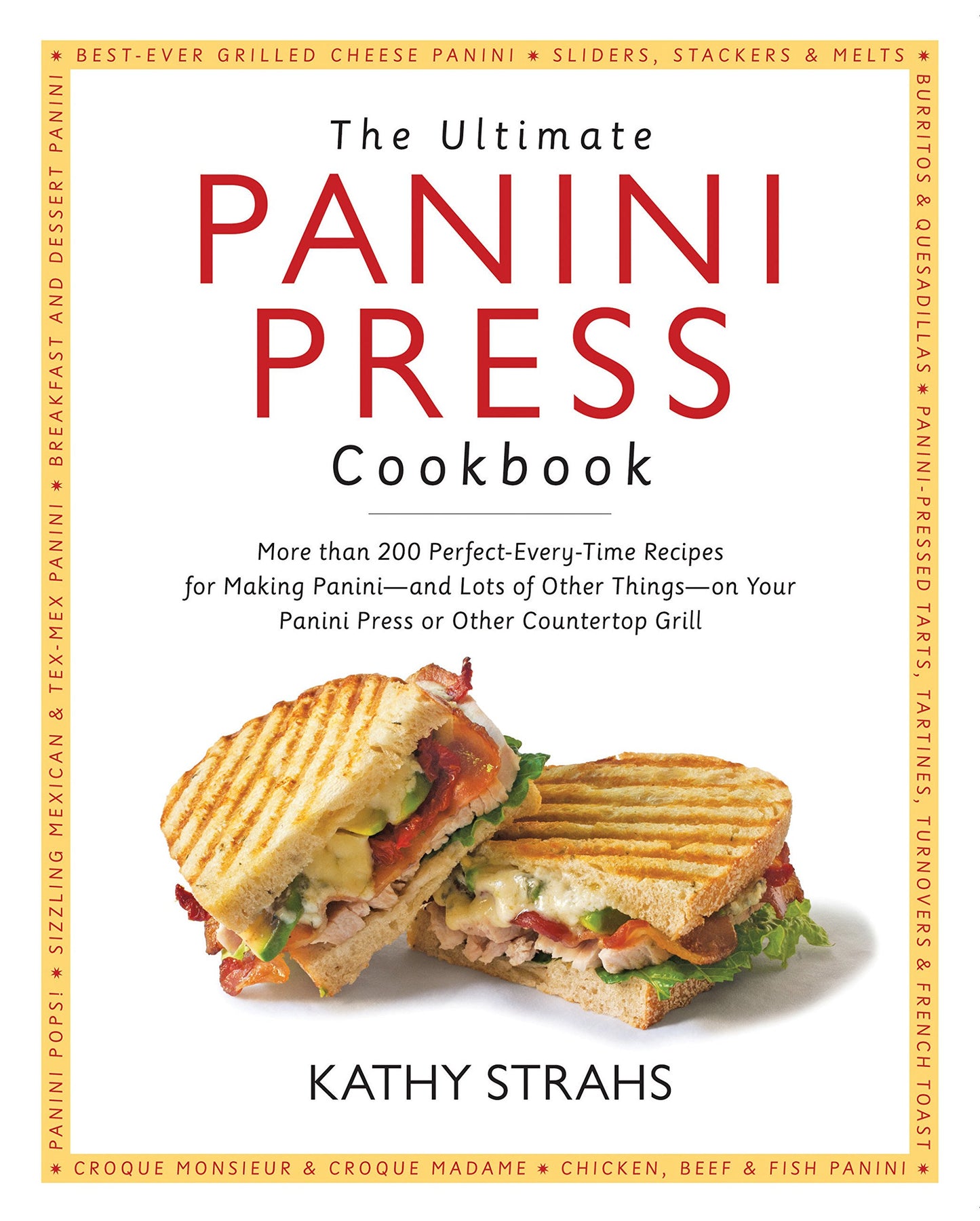 Ultimate Panini Press Cookbook: More Than 200 Perfect-Every-Time Recipes for Making Panini - And Lots of Other Things - On Your Panini Press or Other book cover
