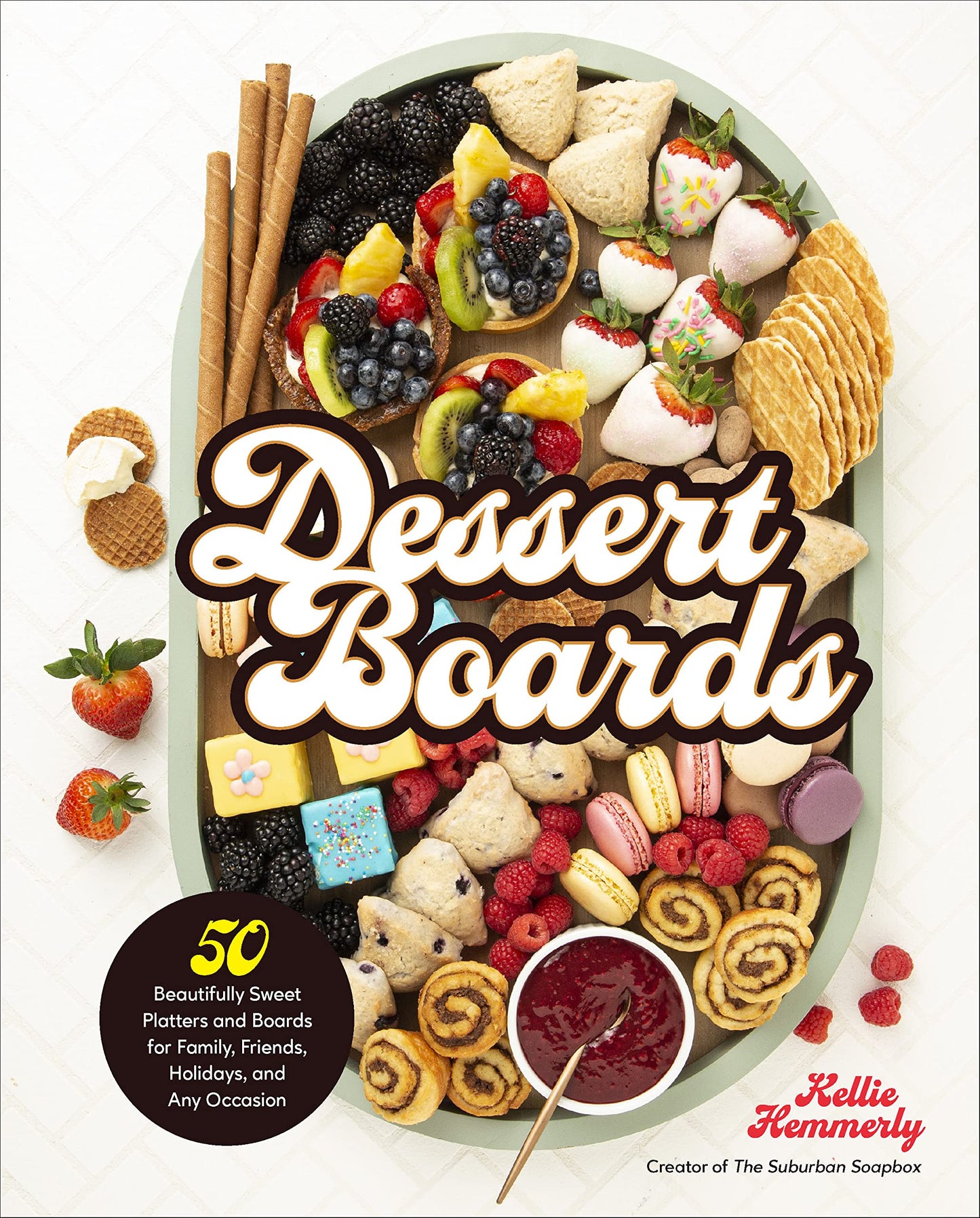 Dessert Boards: 50 Beautifully Sweet Platters and Boards for Family, Friends, Holidays, and Any Occasion book cover