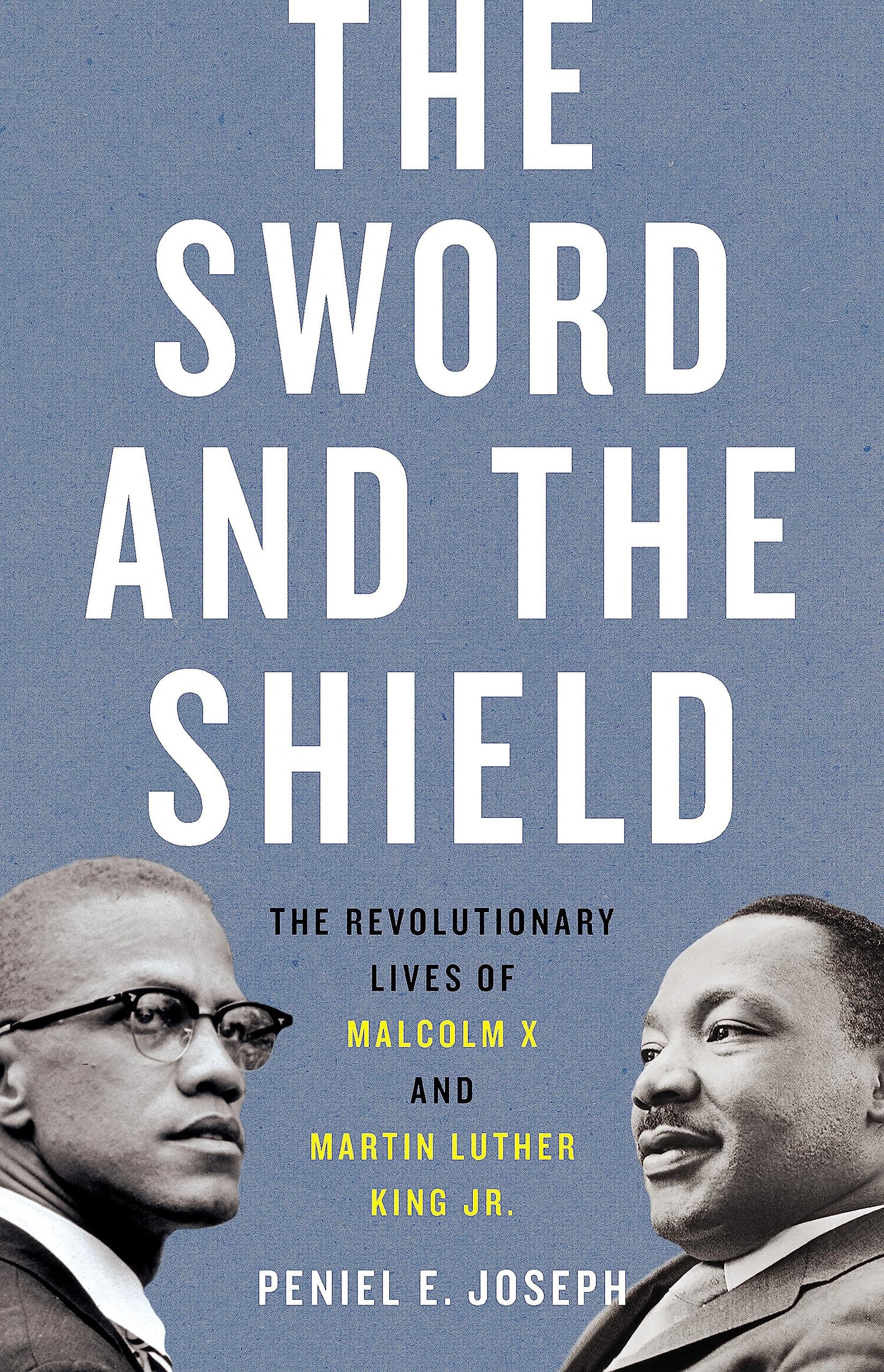 Sword and the Shield: The Revolutionary Lives of Malcolm X and Martin Luther King Jr.