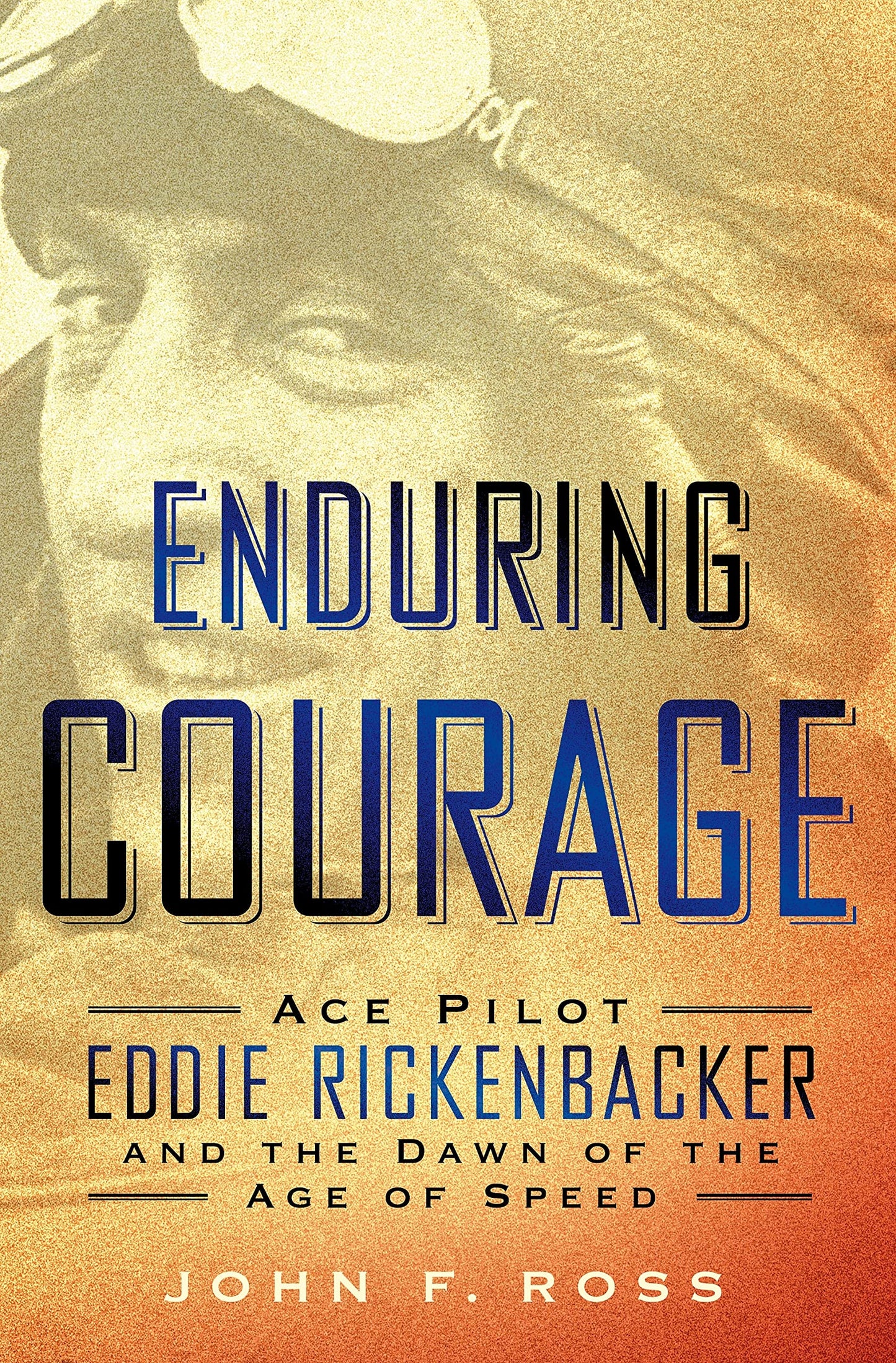 Enduring Courage: Ace Pilot Eddie Rickenbacker and the Dawn of the Age of Speed: Ace Pilot Eddie Rickenbacker and the Dawn of the Age of Speed book cover
