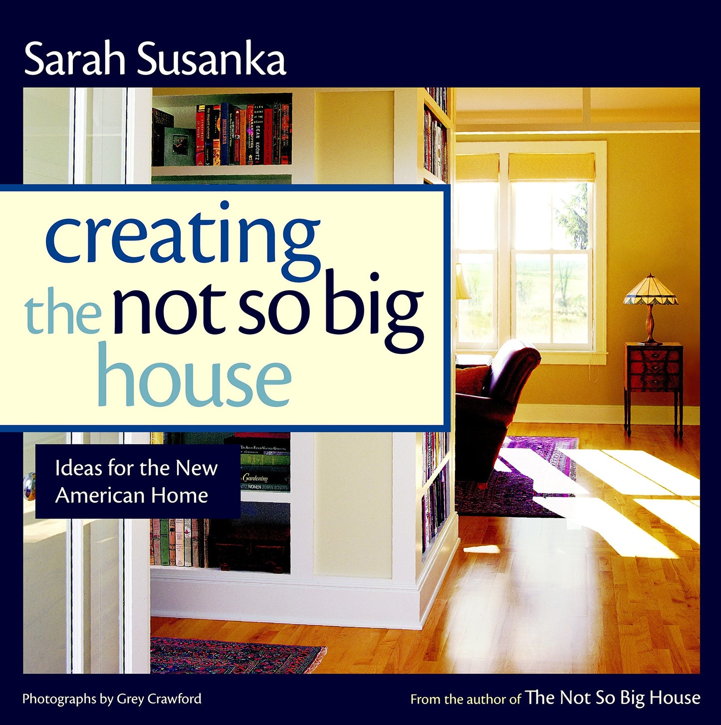 Creating the Not So Big House: Insights and Ideas for the New American Home book cover