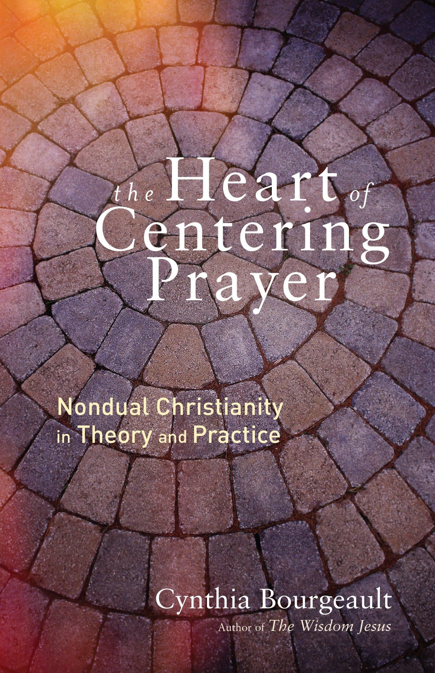 Heart of Centering Prayer: Nondual Christianity in Theory and Practice book cover