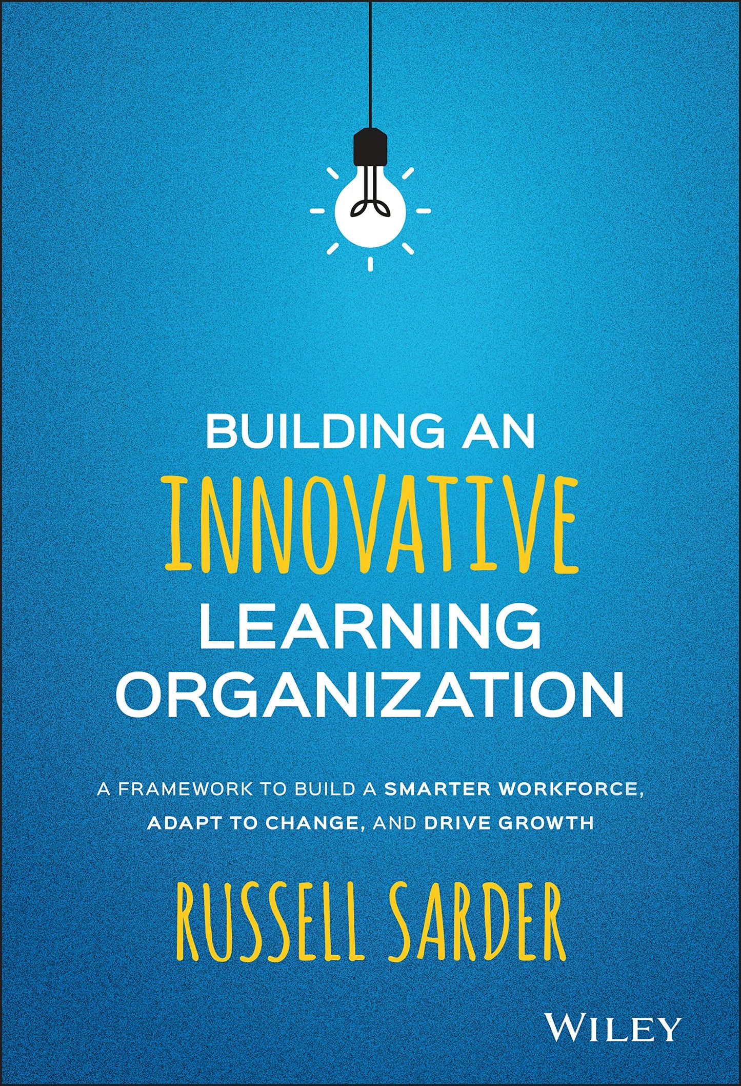 Building an Innovative Learning Organization: A Framework to Build a Smarter Workforce, Adapt to Change, and Drive Growth book cover
