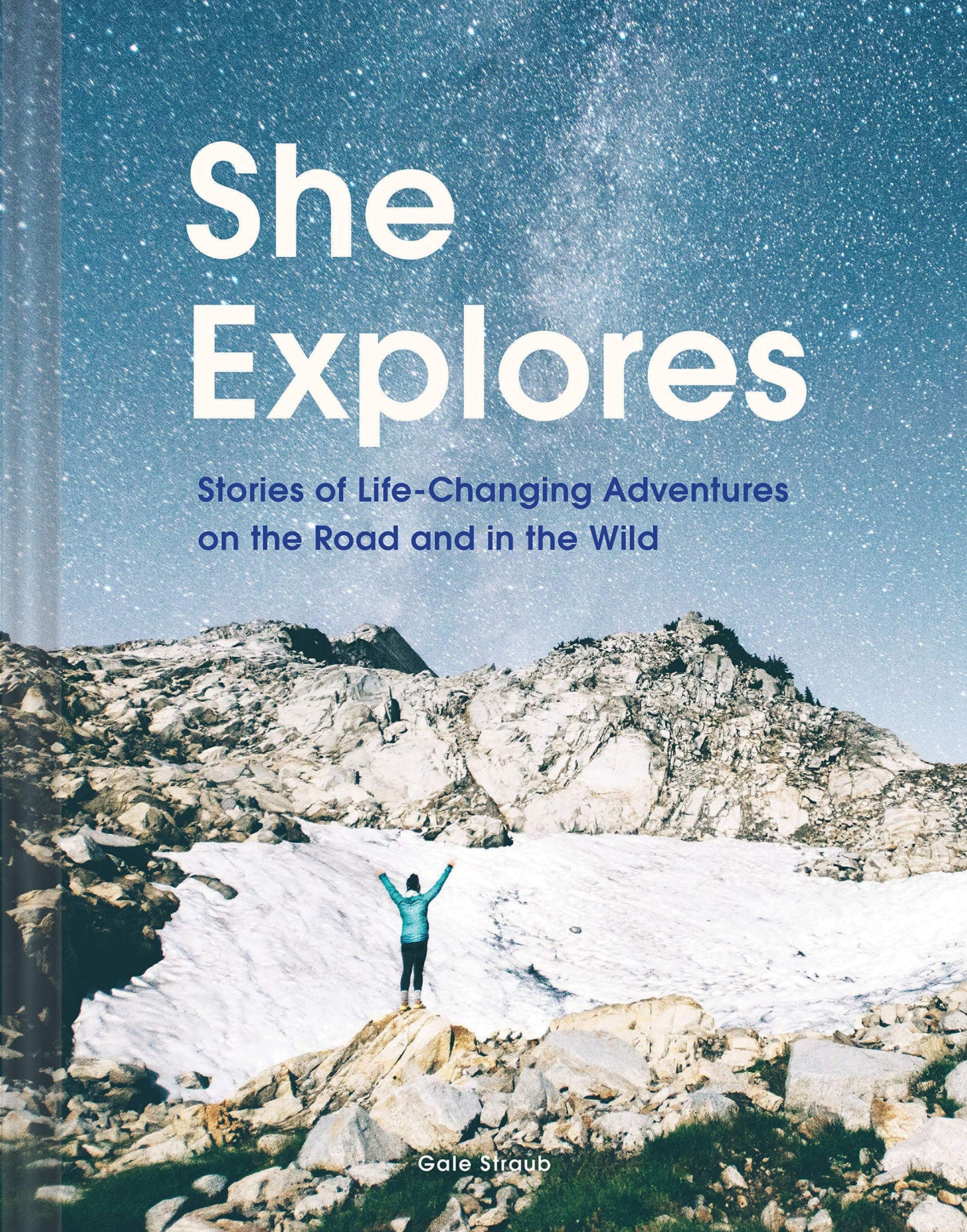 She Explores: Stories of Life-Changing Adventures on the Road and in the Wild (Solo Travel Guides, Travel Essays, Women Hiking Books): Stories of Life