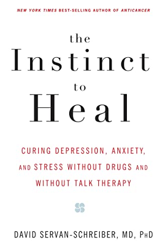Instinct to Heal: Curing Depression, Anxiety and Stress Without Drugs and Without Talk Therapy