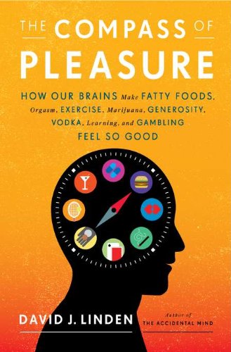 Compass of Pleasure: How Our Brains Make Fatty Foods, Orgasm, Exercise, Marijuana, Generosity, Vodka, Learning, and Gambling Feel So Good