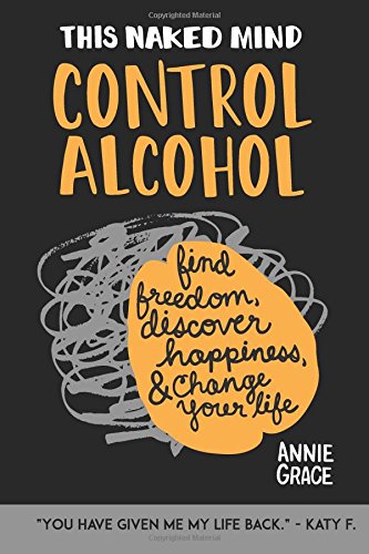 This Naked Mind: Control Alcohol: Find Freedom, Rediscover Happiness & Change Your Life