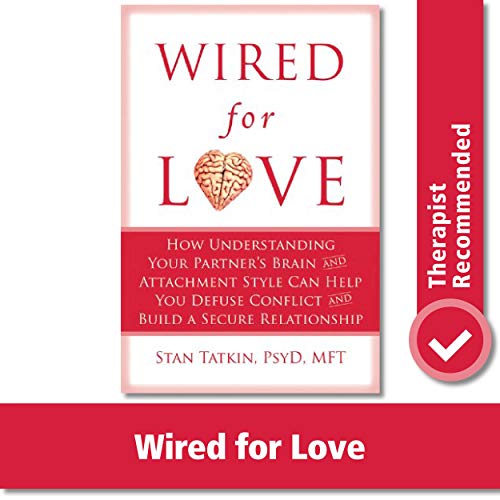 Wired for Love: How Understanding Your Partner's Brain and Attachment Style Can Help You Defuse Conflict and Build a Secure Relationsh