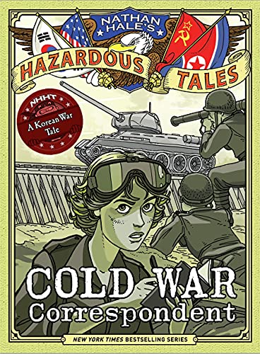 Cold War Correspondent (Nathan Hale's Hazardous Tales #11): A Korean War Tale