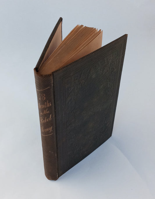 Thirteen Months in the Rebel Army, being a narrative of personal adventures in the infantry, ordnance, cavalry, courier, and hospital services, with an exhibition of the power, purposes, earnestness, military despotism, and demoralization of the South, by