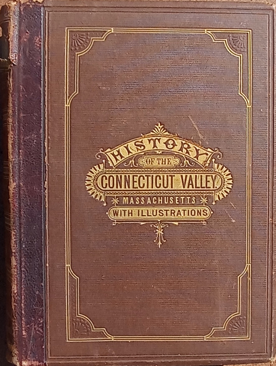 History of the Connecticut Valley in Massachusetts, with Illustrations and Biographical Sketches of Some of its Prominent Men and Pioneers; Volume I of two ONLY. book cover