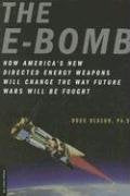 E-Bomb: How America's New Directed Energy Weapons Will Change the Way Future Wars Will Be Fought