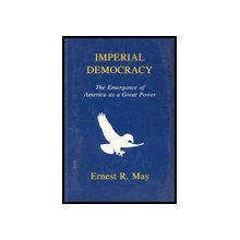 Imperial Democracy: The Emergence of America as a Great Power