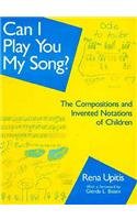 Can I Play You My Song?: The Compositions and Invented Notations of Children