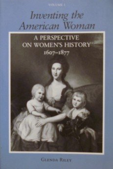 Inventing the American Woman: A Perspective on Women's History: 1607-1877