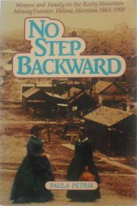 No Step Backward; Women and Family on the Rocky Mountain Mining Frontier, Helena, Montana, .....: Women and Family on the Rocky Mountain Mining Fronti book cover