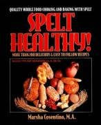 Spelt Healthy!: Quality Whole Food Cooking and Baking with Spelt