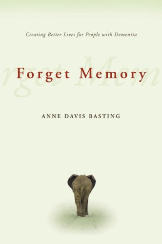Forget Memory: Creating Better Lives for People with Dementia book cover