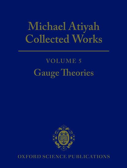 Michael Atiyah: Collected Works: Volume 5: Gauge TheoriesVolume 5: Gauge Theories