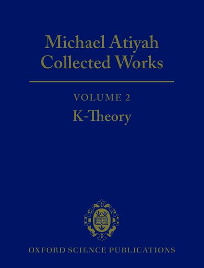 Michael Atiyah: Collected Works: Volume 2: Early Papers on K-TheoryVolume 2: Early Papers on K-Theory