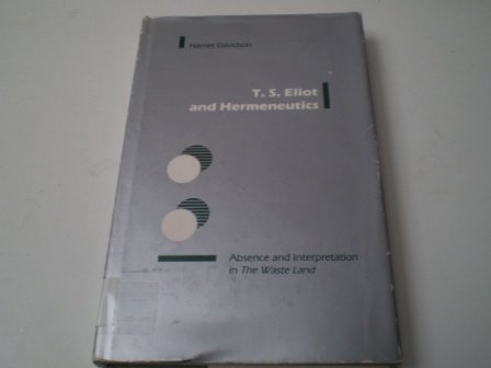 T.S. Eliot and Hermeneutics: Absence and Interpretation in the Waste Land