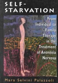 Self-Starvation: From Individual to Family Therapy in the Treatment of Anorexia Nervosa (Master Work Series) book cover