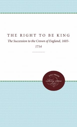 Right to Be King: The Succession to the Crown of England, 1603-1714 book cover