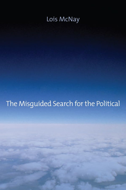 Misguided Search for the Political: Social Weightlessness in Radical Democratic Theory book cover