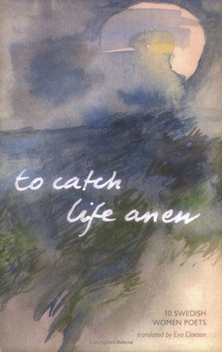 To Catch Life Anew: 10 Swedish Women Poets book cover