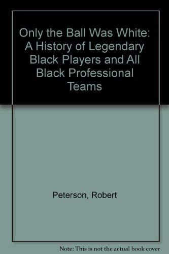 Only the Ball Was White: A History of Legendary Black Players and All-Black Professional Teams (McGraw-Hill Pbk) book cover