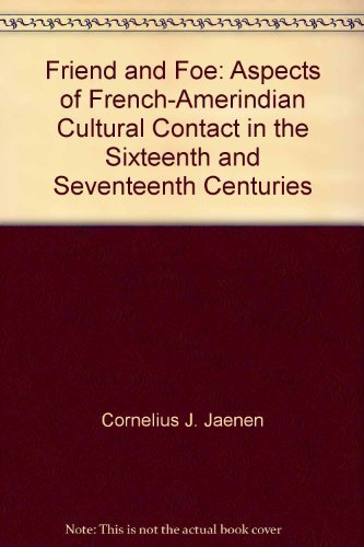 Friend and Foe: Aspects of French-Amerindian Cultural Contact in the Sixteenth and Seventeenth Centuries