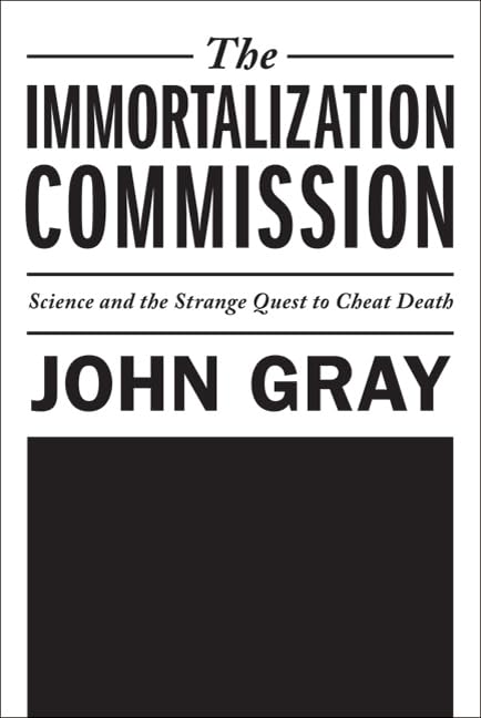 Immortalization Commission: Science and the Strange Quest to Cheat Death