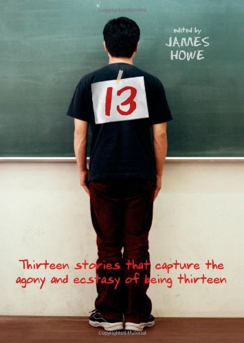 13: Thirteen Stories That Capture the Agony and Ecstasy of Being Thirteen