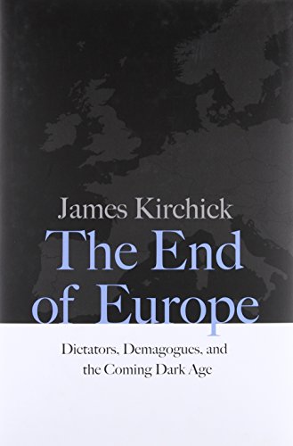 End of Europe: Dictators, Demagogues, and the Coming Dark Age